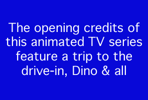 The opening credits of this animated TV show feature a trip to the drive-in, Dino & all.