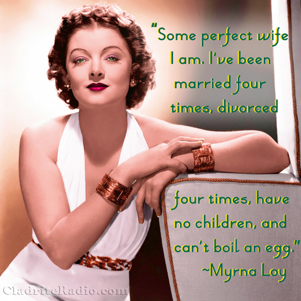 Some perfect wife I am--I've been married four times, divorced four times, have no children and can't boil an egg~Myrna Loy